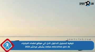 كيفية تسجيل الدخول الآن إلى موقع فضاء الأولياء awlya.education.gov.dz بشكل مباشر 2025